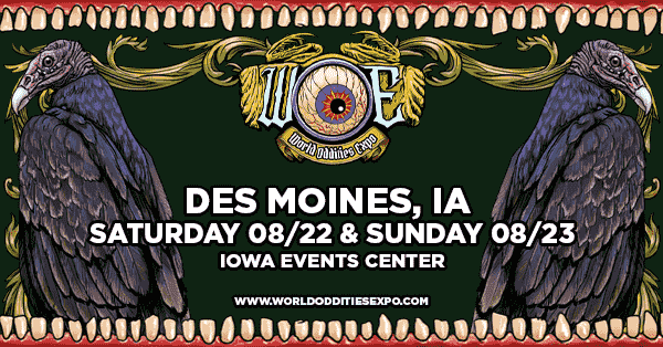 WOE 2026 | Des Moines, IA | Saturday 8/22 & Sunday 8/23 | Iowa events center | World Oddities Expo