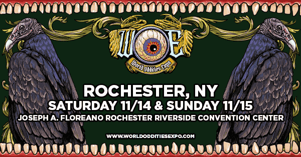 WOE 2026 | Rochester, NY | Saturday 11/14 & Sunday 11/15 | Joseph A. Floreano Rochester Riverside Convention Center | World Oddities Expo